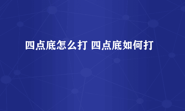 四点底怎么打 四点底如何打