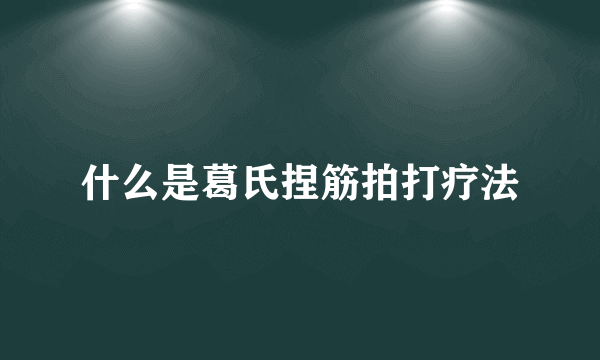 什么是葛氏捏筋拍打疗法