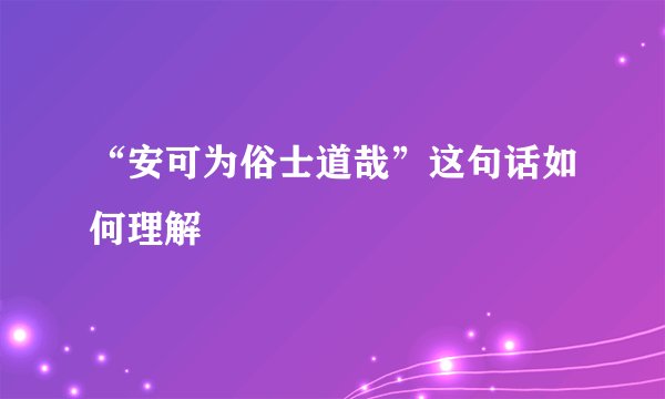 “安可为俗士道哉”这句话如何理解