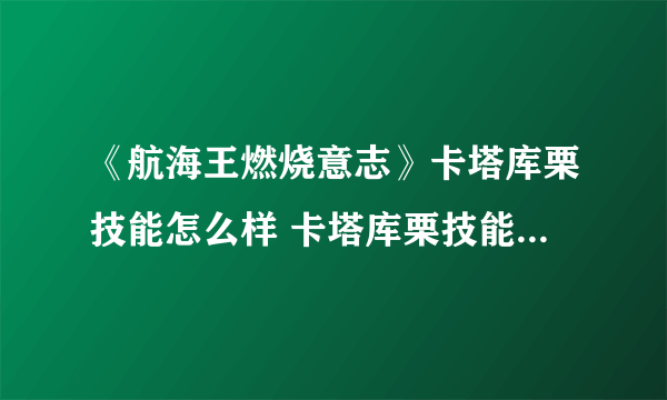 《航海王燃烧意志》卡塔库栗技能怎么样 卡塔库栗技能加点攻略