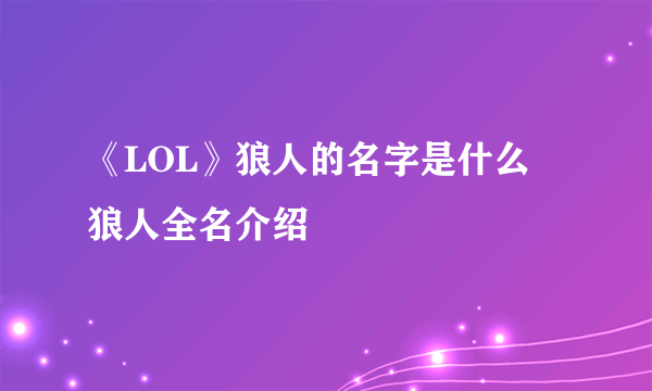 《LOL》狼人的名字是什么 狼人全名介绍