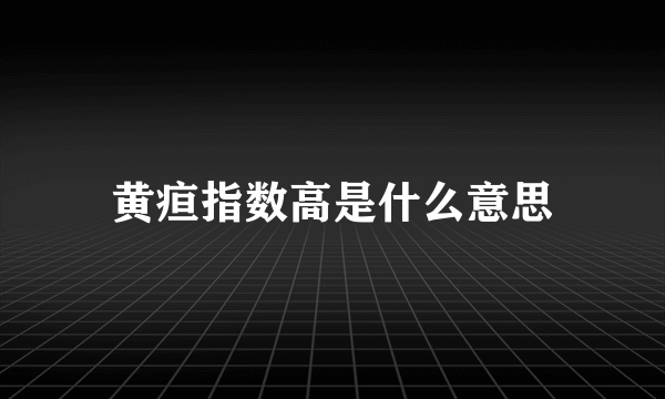 黄疸指数高是什么意思