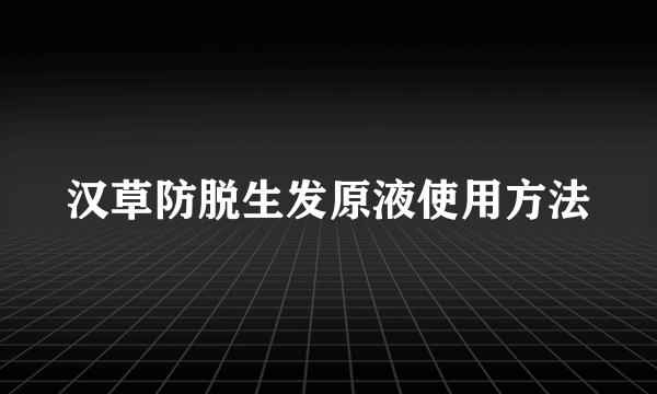 汉草防脱生发原液使用方法