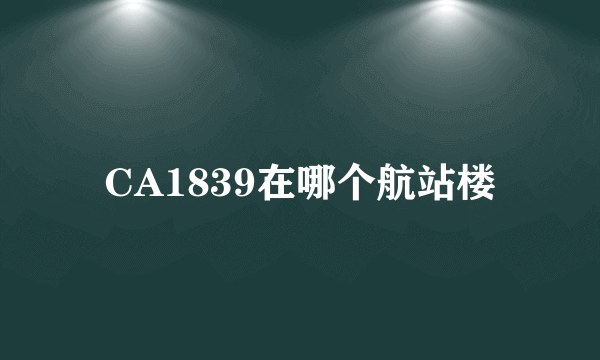 CA1839在哪个航站楼