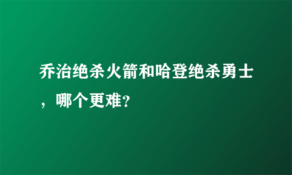 乔治绝杀火箭和哈登绝杀勇士，哪个更难？