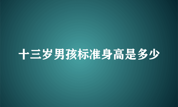 十三岁男孩标准身高是多少