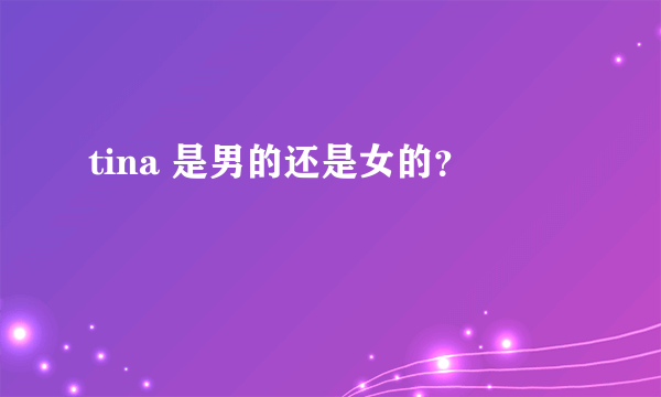 tina 是男的还是女的？