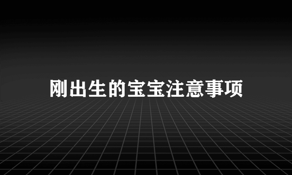 刚出生的宝宝注意事项