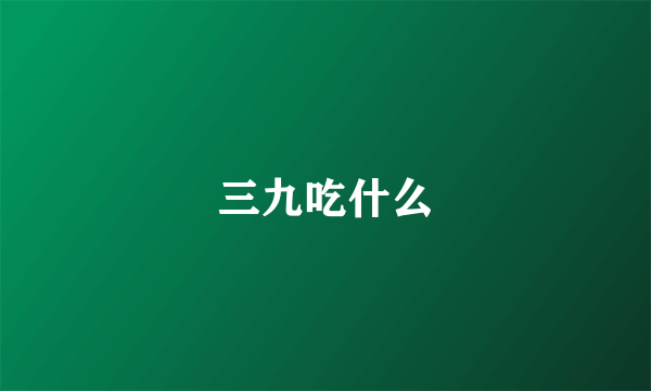 三九吃什么