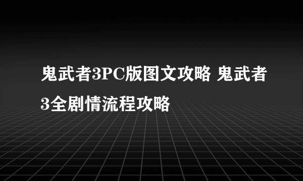 鬼武者3PC版图文攻略 鬼武者3全剧情流程攻略