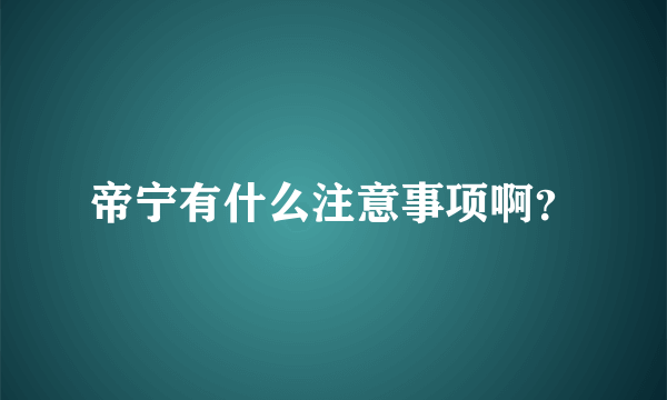 帝宁有什么注意事项啊？